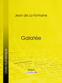 Galatée (eBook, ePUB) - Ligaran; De La Fontaine, Jean