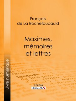 Maximes, mémoires et lettres (eBook, ePUB) - Ligaran; de La Rochefoucauld, François