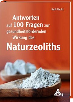 Antworten auf 100 Fragen zur gesundheitsfördernden Wirkung des Naturzeoliths - Hecht, Karl