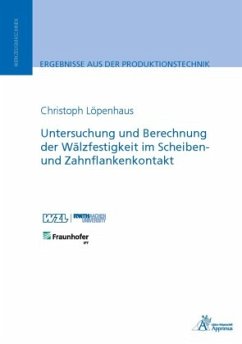 Untersuchung und Berechnung der Wälzfestigkeit im Scheiben- und Zahnflankenkontakt - Löpenhaus, Christoph