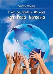 Il giro del mondo in 80 giorni con Papa Francesco (eBook, ePUB) - Primerano, Francesco