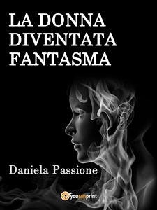 La donna diventata fantasma (eBook, ePUB) - Passione, Daniela