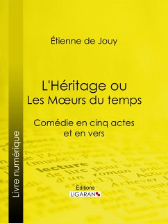 L'Héritage ou les Mœurs du temps (eBook, ePUB) - Ligaran; de Jouy, Étienne