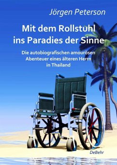 Mit dem Rollstuhl ins Paradies der Sinne - Die autobiografischen amourösen Abenteuer eines älteren Herrn in Thailand (eBook, ePUB) - Peterson, Jörgen