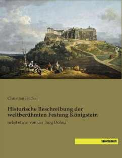 Historische Beschreibung der weltberühmten Festung Königstein - Heckel, Christian