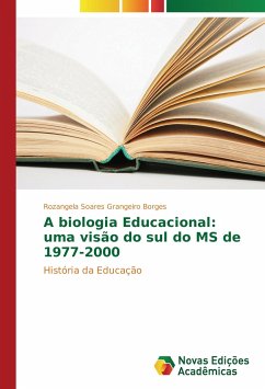 A biologia Educacional: uma visão do sul do MS de 1977-2000 - Soares Grangeiro Borges, Rozangela