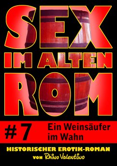 Sex im alten Rom 7 - Ein Weinsäufer im Wahn (eBook, ePUB) - Valentino, Rhino