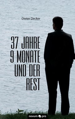 37 Jahre 9 Monate und der Rest (eBook, ePUB) - Decker, Dieter