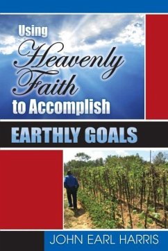 Using Heavenly Faith to Accomplish Earthly Goals - Harris, John Earl