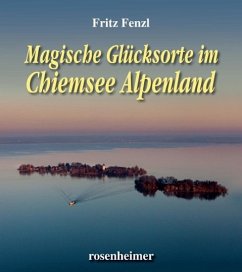 Magische Glücksorte im Chiemsee Alpenland - Fenzl, Fritz