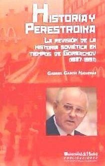 Historia y Perestroika : la revisión de la historia soviética en tiempos de Gorbachov, 1987-1991 - García Higueras, Gabriel