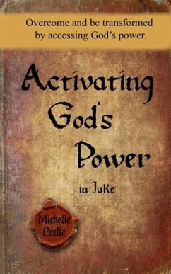 Activating God's Power in Jake: Overcome and be transformed by accessing God's power. - Leslie, Michelle