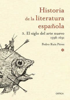 El siglo del arte nuevo, 1598-1691 : historia de la literatura española 3 - Ruiz Pérez, Pedro