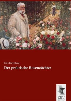 Der praktische Rosenzüchter - Ehrenberg, Fritz