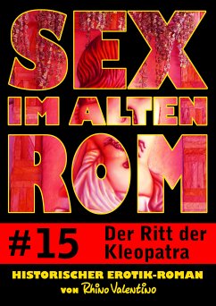 Sex im alten Rom 15 - Der Ritt der Kleopatra (eBook, ePUB) - Valentino, Rhino