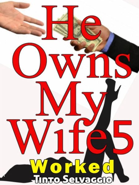 He Owns My Wife 5: Worked (eBook, ePUB) He Owns My Wife 5: Worked (eBook, ePUB)