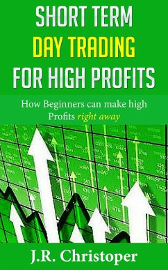 Short Term Day Trading for High Profits (eBook, ePUB) - Chistopher, J. R.
