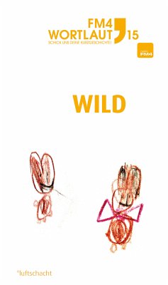 FM4 Wortlaut 15. WILD (eBook, ePUB) - Darwin, Michaela; Fischer, Marcus; Kellermann, Katrin; Lugbauer, Eva; Melichar, Valerie; Millonig, Anita; Patten, André; Rainer, Andreas; Sprachmann, Annika Wanda; Stadler, Cathrin A.; Zweimüller, Josef