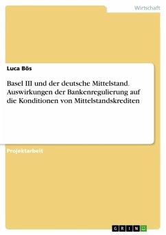 Basel III und der deutsche Mittelstand. Auswirkungen der Bankenregulierung auf die Konditionen von Mittelstandskrediten - Bös, Luca