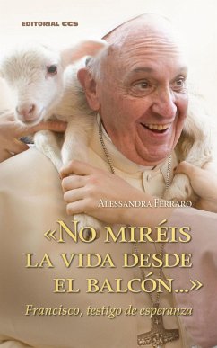 No miréis la vida desde el balcón -- : Francisco, testigo de esperanza - Ferraro, Alessandra