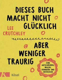 Dieses Buch macht nicht glücklich, aber weniger traurig - Crutchley, Lee