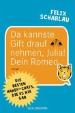 Da kannste Gift drauf nehmen, Julia! Dein Romeo