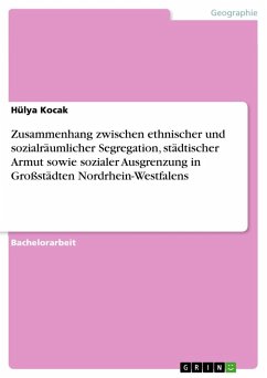 Zusammenhang zwischen ethnischer und sozialräumlicher Segregation, städtischer Armut sowie sozialer Ausgrenzung in Großstädten Nordrhein-Westfalens - Kocak, Hülya