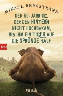 Der Fünfzigjährige, der den Hintern nicht hochbekam, bis ihm ein Tiger auf die Sprünge half / Der Fünfzigjährige-Trilogie Bd.2 - Bergstrand, Mikael