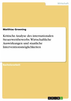 Kritische Analyse des internationalen Steuerwettbewerbs. Wirtschaftliche Auswirkungen und staatliche Interventionsmöglichkeiten - Groening, Matthias