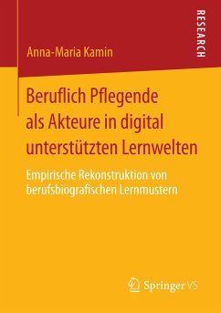 Beruflich Pflegende als Akteure in digital unterstützten Lernwelten (eBook, PDF) - Kamin, Anna-Maria