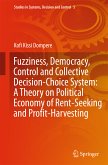 Fuzziness, Democracy, Control and Collective Decision-choice System: A Theory on Political Economy of Rent-Seeking and Profit-Harvesting (eBook, PDF)