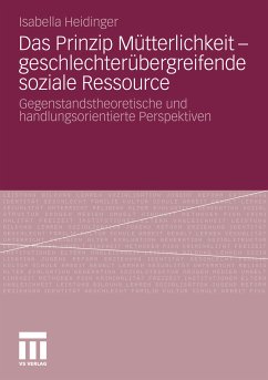 Das Prinzip Mütterlichkeit - geschlechterübergreifende soziale Ressource (eBook, PDF) - Heidinger, Isabella