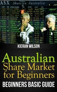 Australian Share Market for Beginners Book: Beginners Basic Guide (eBook, ePUB) - Wilson, Kieran