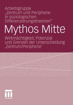 Mythos Mitte (eBook, PDF) - Arbeitsgruppe "Zentrum und Peripherie in soziologischen Differenzierungstheorien"