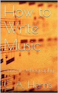 How to Write Music (eBook, ePUB) - A. Harris, Clement