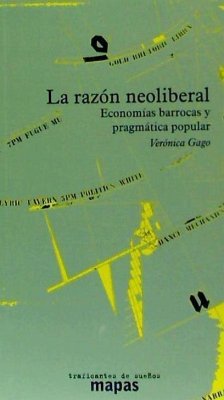 La razón neoliberal : economias barrocas y pragmática popular - Gago, Verónica . . . [et al.