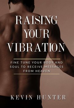 Raising Your Vibration: Fine Tune Your Body and Soul to Receive Messages from Heaven (eBook, ePUB) - Hunter, Kevin