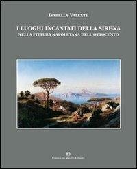 I luoghi incantati della sirena nella pittura napoletana dell'Ottocento Cover I luoghi incantati della sirena nella pittura napoletana dell'Ottocento