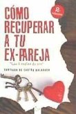 Cómo recuperar a tu ex pareja : las 5 reglas de oro Cómo recuperar a tu ex pareja : las 5 reglas de oro