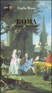 Roma. Guida musicale. Tutta la città in 34 itinerari - Raso, Carlo