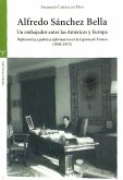 Alfredo Sánchez Bella, un embajador entre las Américas y Europa : diplomacia y política informativa en la España de Franco, 1936-1973