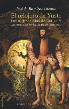 El relojero de Yuste : los últimos días de Carlos V - Ramírez Lozano, José A.