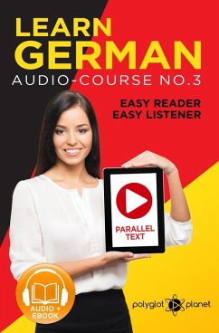 Learn German   Easy Reader   Easy Listener   Parallel Text Audio Course No. 3 (German Easy Reader   Easy Listener) (eBook, ePUB) - Planet, Polyglot