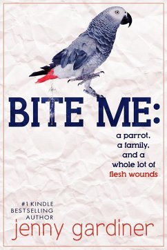 Bite Me - A Parrot, a Family, and a Whole Lot of Flesh Wounds (eBook, ePUB) - Gardiner, Jenny