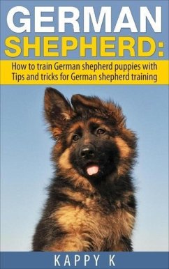 German Shepherd Training: How to Train German Shepherd Puppies with Tips & Tricks for German Shepherd Training (eBook, ePUB) - K, Kappy