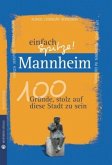 Mannheim - einfach Spitze! 100 Gründe, stolz auf diese Stadt zu sein