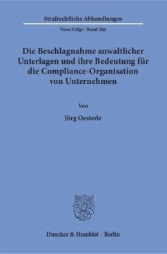 Die Beschlagnahme anwaltlicher Unterlagen und ihre Bedeutung für die Compliance-Organisation von Unternehmen - Oesterle, Jörg