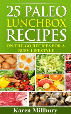 25 Paleo Lunchbox Recipes: On-The-Go Recipes For A Busy Lifestyle (eBook, ePUB) - Millbury, Karen