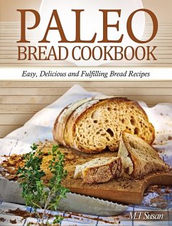 Paleo Bread Cookbook: Easy, Delicious and Fulfilling Bread Recipes (eBook, ePUB) - Susan, M. T