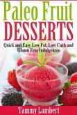 Paleo Fruit Desserts: Quick and Easy Low Fat, Low Carb and Gluten Free Indulgences (eBook, ePUB)